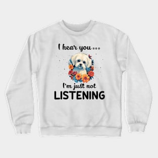 Maltese I hear you Iam just not listening Crewneck Sweatshirt